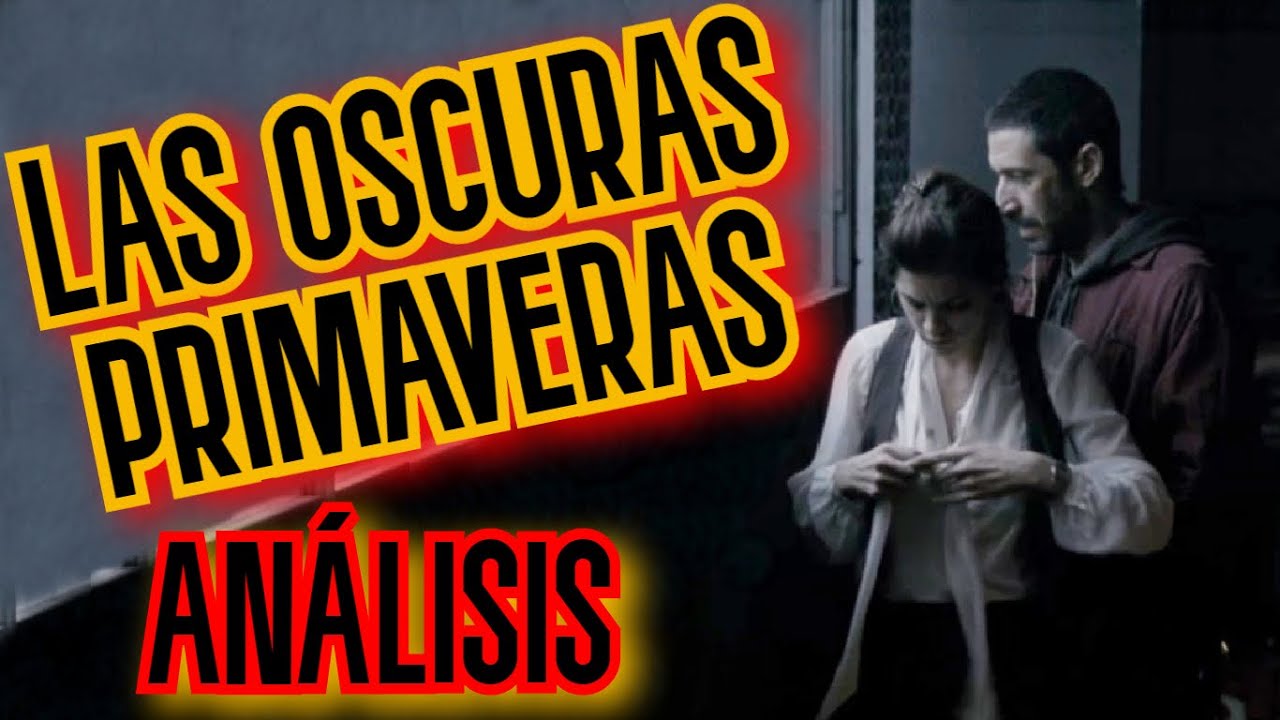 Las oscuras primaveras (2014) - ANÁLISIS CINEMATOGRÁFICO - YouTube