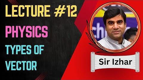 Mdcat/FSC lecture #12 | 11th physics | chapter #2 Vector Equilibrium | Topic:types of vector | Izhar