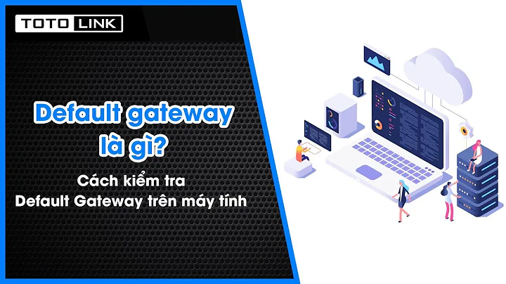 Default Gateway là gì | Cách kiểm tra Default Gateway trên Window