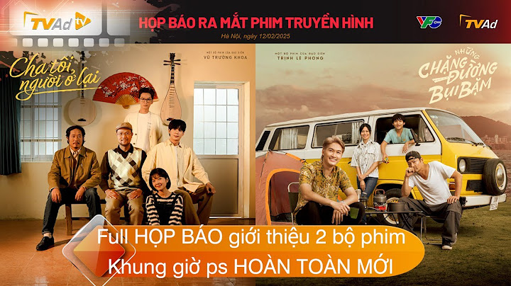 Full HỌP BÁO giới thiệu 2 bộ phim CHA TÔI, NGƯỜI Ở LẠI và NHỮNG CHẶNG ĐƯỜNG BỤI BẶM