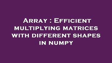 Array : Efficient multiplying matrices with different shapes in numpy