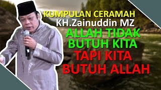 Allah Tidak Butuh Kita !! tAPI kITA Yang butuh ALLAH || KH.Zainuddin MZ