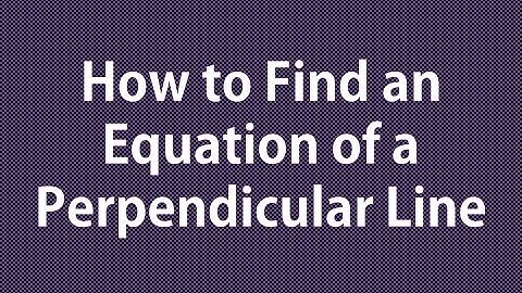 How to Find an Equation of a Perpendicular Line