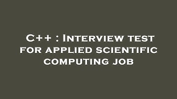 C++ : Interview test for applied scientific computing job