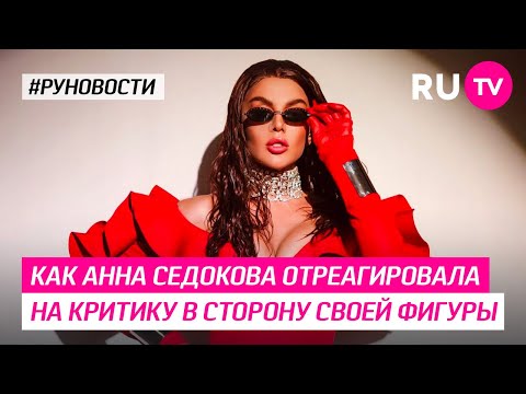 Как Анна Седокова отреагировала на критику в сторону своей фигуры