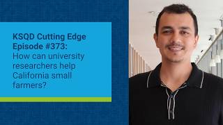 KSQD Cutting Edge Episode #373 How can university researchers help California small farmers?