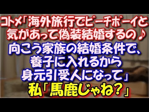 【スカッとする話】 コトメ「海外旅行で出会ったビーチボーイと気があって偽装結婚するの♪向こう家族の結婚条件で、こちらの養子に入れるから身元引受人になって」私「馬鹿じゃね?」 スカッと修羅場ラバンダ