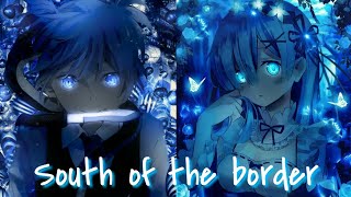 .•♫•Nightcore•♫•. &quot;South of the border&quot; (Switching Vocals) - (Lyrics)