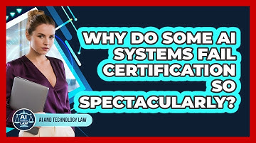 Why Do Some AI Systems Fail Certification So Spectacularly? - AI and Technology Law