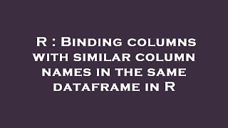 R : Binding columns with similar column names in the same dataframe in R