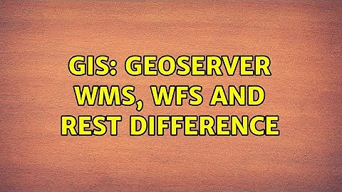GIS: Geoserver WMS, WFS and Rest difference (2 Solutions!!)