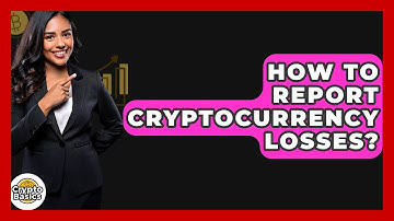 How to Report Cryptocurrency Losses? - CryptoBasics360.com
