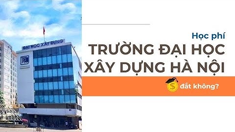 Học phí Trường Đại học Xây dựng Hà Nội đắt không? | Báo Lao Động