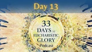 Day 13 | 33 Days to Eucharistic Glory Podcast