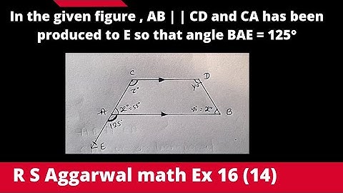 In the given figure , AB | | CD and CA has been produced to E so that angle BAE = 125°