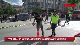 ÇORUM'DA FECİ KAZA! 13 YAŞINDAKİ SÜRÜCÜ YAŞAM SAVAŞI VERİYOR