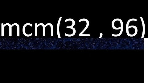 mcm 32 y 96 , minimo comun multiplo , mcm(32 , 96)= como se halla , ejemplos