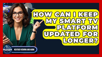 How Can I Keep My Smart TV Platform Updated For Longer? - NextGen Viewing and Audio
