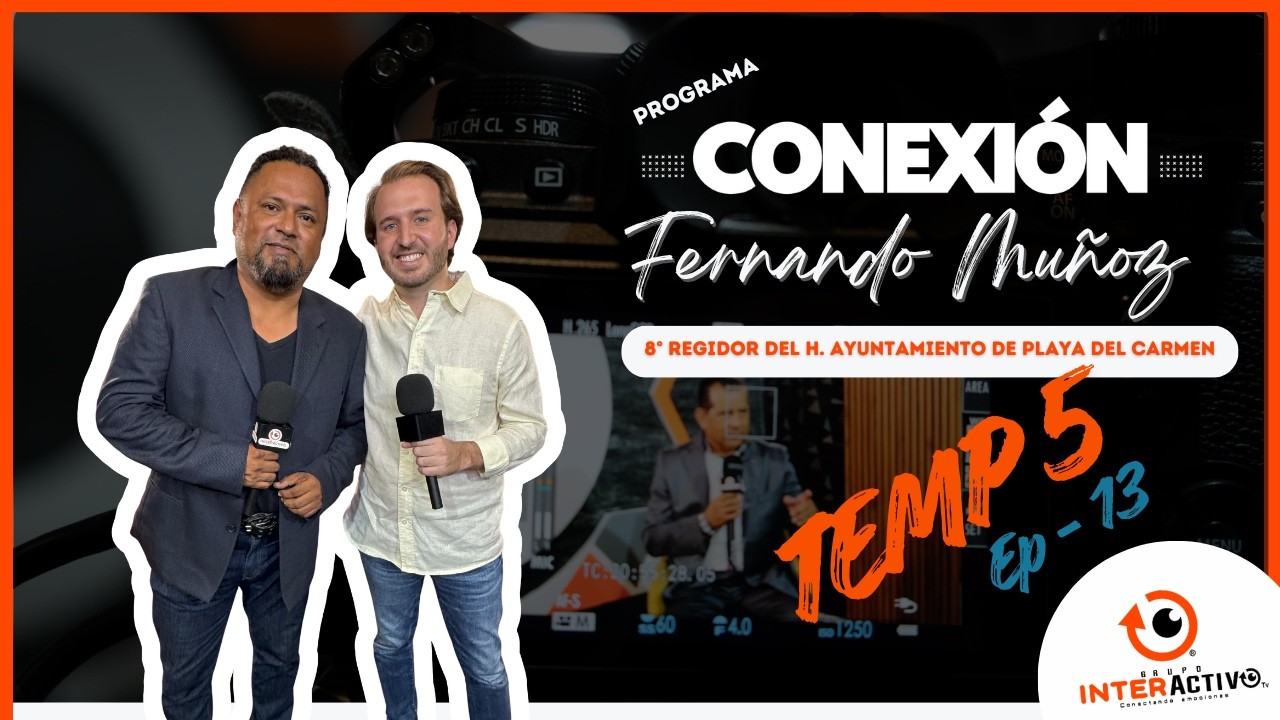 CONEXIÓN EP 12 TEMP 5 | FERNANDO MUÑOZ 8°Regidor de Playa del Carmen