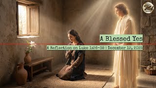 A Blessed Yes – A Reflection on Luke 1:26–38 | December 12, 2025 Mary Said Yes By Luke 1 26 38 December 20 2025