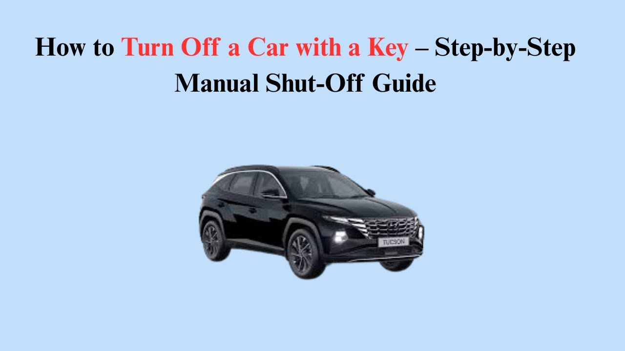 How to Turn Off a Car with a Key – Step-by-Step Manual Shut-Off Guide