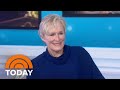Glenn Close Talks Working With Her Daughter In ‘The Wife’: ‘She’s Naturally Talented’ | TODAY