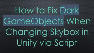 How to Fix Dark GameObjects When Changing Skybox in Unity via Script