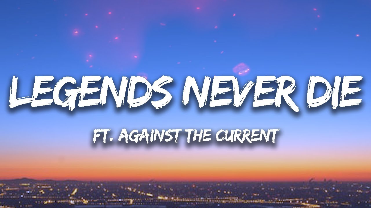Legends Never Die (Lyrics) Ft. Against The Current 