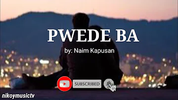 PWEDE BA | Lyrics | by: Naim Kapusan
