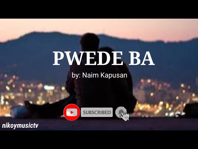 PWEDE BA | Lyrics | by: Naim Kapusan class=