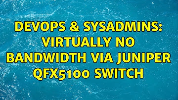 DevOps & SysAdmins: Virtually no bandwidth via Juniper QFX5100 switch
