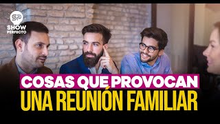 COSAS QUE PROVOCAN UNA REUNIÓN FAMILIAR