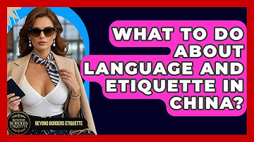 What To Do About Language And Etiquette In China? - Beyond Borders Etiquette
