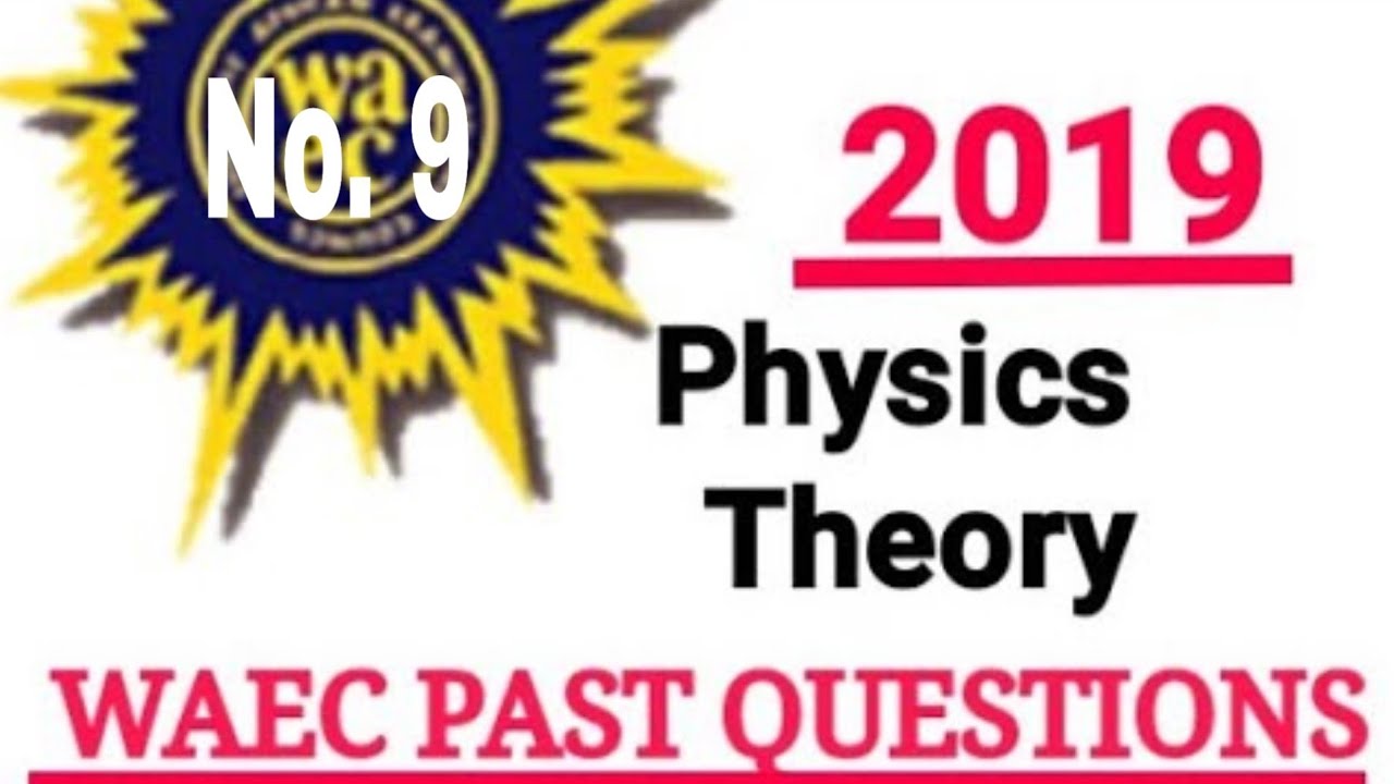 9 WASSCE 2021 PHYSICS QUESTIONS & ANSWERS 2019 : PHYSICS WASSCE PAST