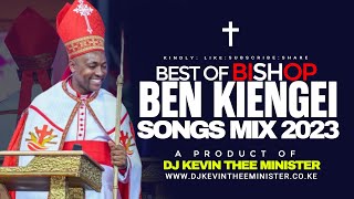 BEST OF BISHOP BEN KIENGEI MIX 2024 - DJ KEVIN THEE MINISTER || NGAI NIAKUMAGA THINA