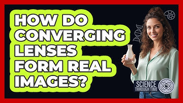 How Do Converging Lenses Form Real Images?