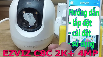 Hướng dẫn lắp đặt - cài đặt camera ezviz C8C 4MP 2K+ ( chi tiết từ A-Z, xem là làm đuợc ngay!!!)