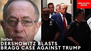 Alan Dershowitz: Why Alvin Bragg's Case Against Trump Is 'A Made-Up, Trumped-Up Charge' | Forbes