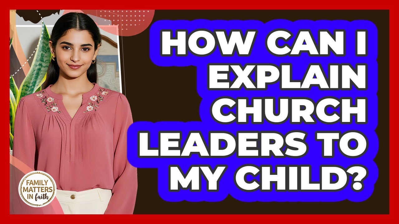 How Can I Explain Church Leaders To My Child?