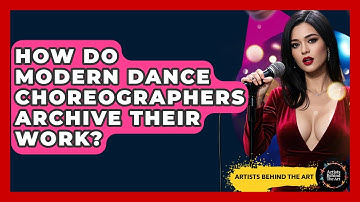 How Do Modern Dance Choreographers Archive Their Work? - Artists Behind the Art
