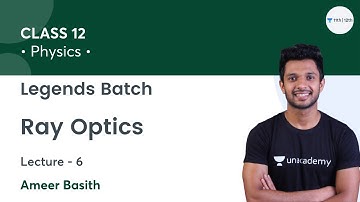 Class 12: Ray Optics-L6 | Legends Batch (Boards+JEE) | Unacademy Class 11&12 | Ameer Basith
