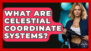 What Are Celestial Coordinate Systems? - Astronomy Made Simple