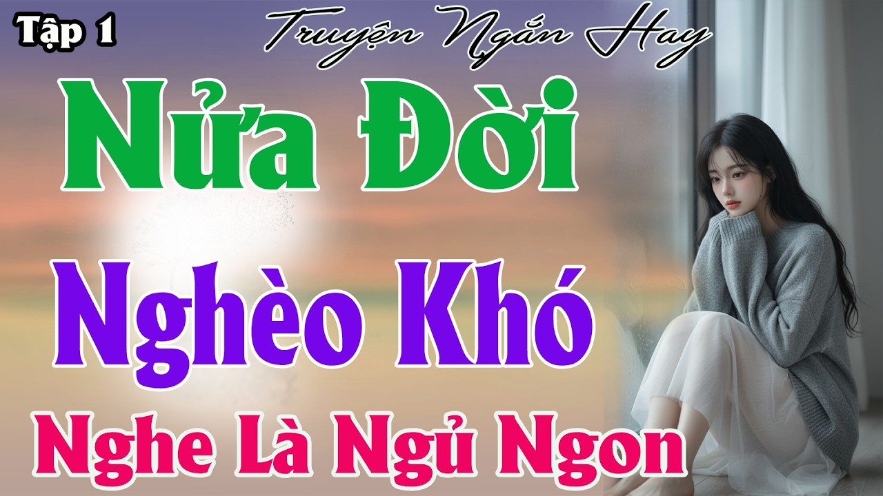 Truyện Hay Đáng Nghe - NỬA ĐỜI NGHÈO KHÓ [ Tập 1 ] Truyện Tâm Lý Xã Hội -  MC Kim Anh