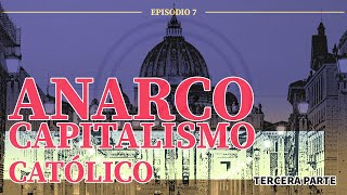 #7. Anarcocapitalismo católico (tercera parte)