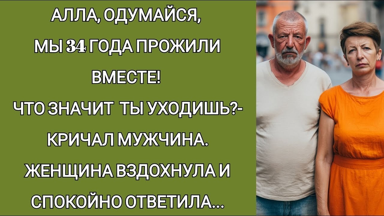 Алла, мы 34 года прожили вместе! Что значит ты уходишь  кричал мужчина  Женщина спокойно ответил