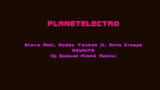 Steve Aoki Daddy Yankee Ft Elvis Crespo Azukita dj Samuel Kimk Remix