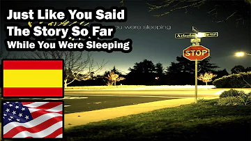 Just Like You Said • While You Were Sleeping • The Story So Far • Sub. Español/English