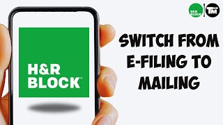 How to Switch from E-Filing to Mailing on H&R Block (2025)