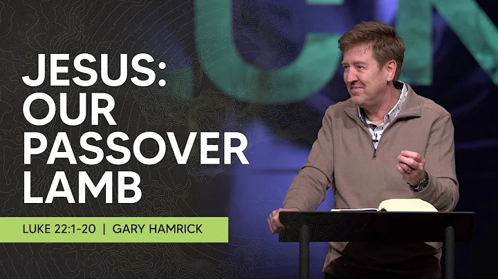 Jesus: Our Passover Lamb  |  Luke 22:1-20  |  Gary...