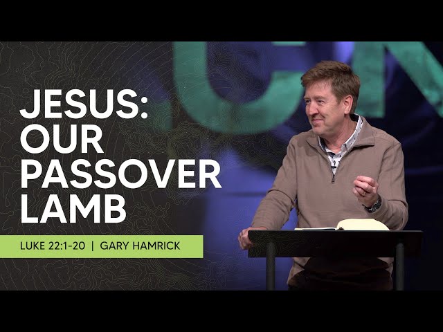 Jesus:  Our Passover Lamb  |  Luke 22:1-20  |  Gary Hamrick
